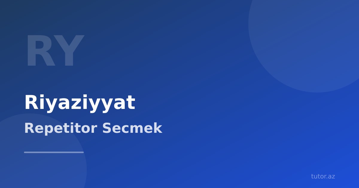 Riyaziyyat repetitorunu necə seçmək lazımdır? 8 vacib meyar